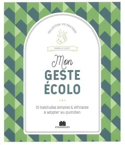 Mon geste écolo. 10 habitudes simples et efficaces à adopter au quotidien - Isabelle Louet