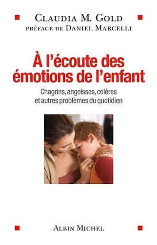 A l'écoute des émotions de l'enfant : Chagrins angoisses colères et autres problèmes du quotidien - Claudia Gold