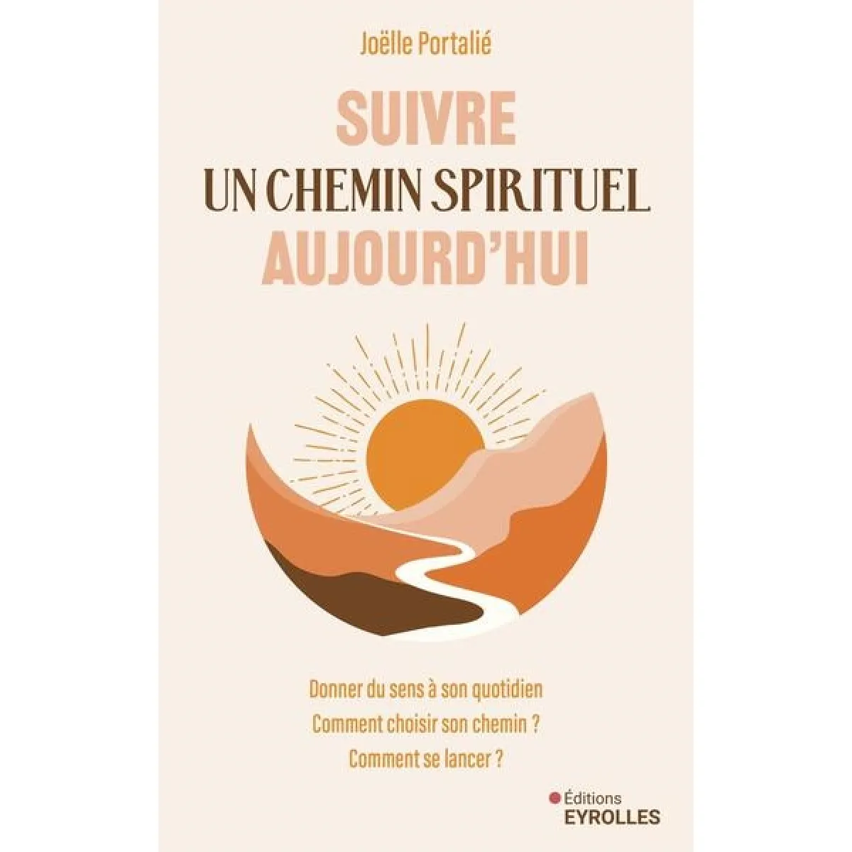 Suivre un chemin spirituel aujourd'hui : donner du sens à son quotidien : comment choisir son chemin ? Comment se lancer ?